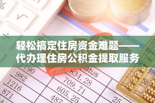 湖滨轻松搞定住房资金难题——代办理住房公积金提取服务详解