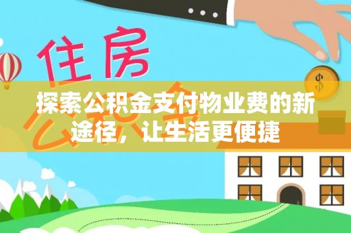 湖滨探索公积金支付物业费的新途径，让生活更便捷