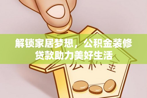 湖滨解锁家居梦想，公积金装修贷款助力美好生活