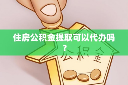 湖滨住房公积金提取可以代办吗？