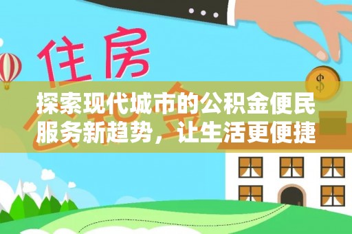 湖滨探索现代城市的公积金便民服务新趋势，让生活更便捷