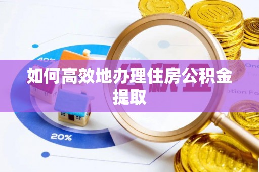 湖滨如何高效地办理住房公积金提取