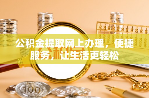 湖滨公积金提取网上办理，便捷服务，让生活更轻松