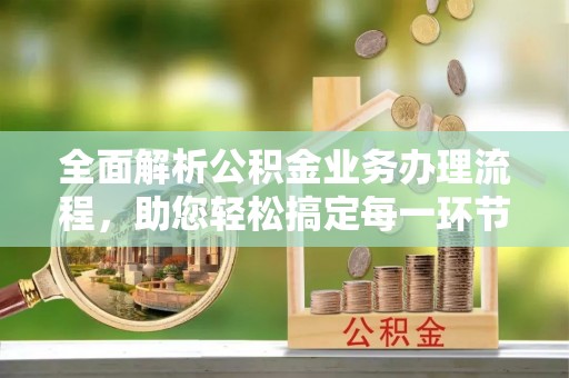 湖滨全面解析公积金业务办理流程，助您轻松搞定每一环节