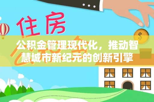 湖滨公积金管理现代化，推动智慧城市新纪元的创新引擎
