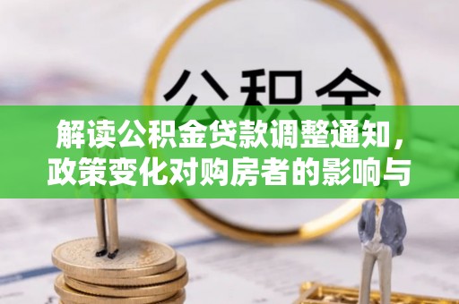 湖滨解读公积金贷款调整通知，政策变化对购房者的影响与应对策略