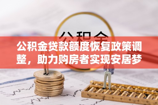 湖滨公积金贷款额度恢复政策调整，助力购房者实现安居梦想