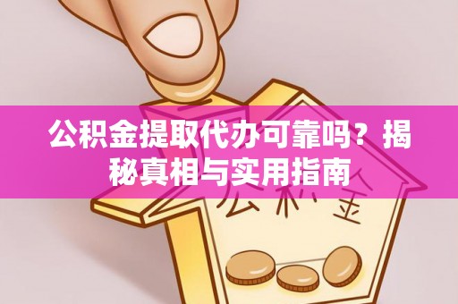 湖滨公积金提取代办可靠吗？揭秘真相与实用指南