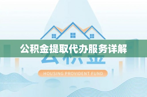 湖滨公积金提取代办服务详解
