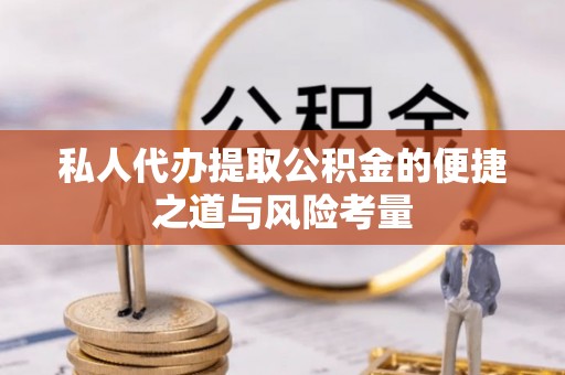 湖滨私人代办提取公积金的便捷之道与风险考量
