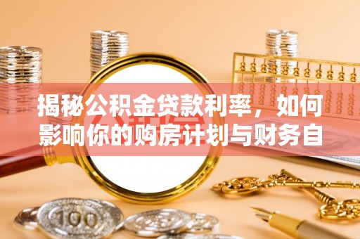 湖滨揭秘公积金贷款利率，如何影响你的购房计划与财务自由