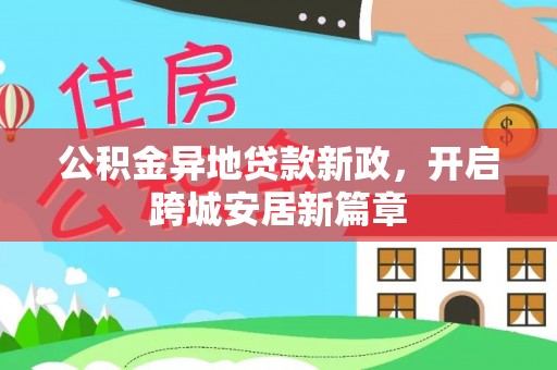 湖滨公积金异地贷款新政，开启跨城安居新篇章