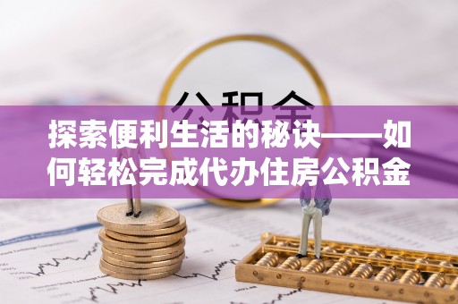 湖滨探索便利生活的秘诀——如何轻松完成代办住房公积金提取