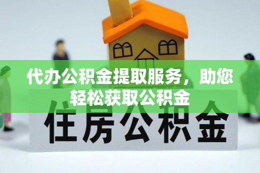 湖滨代办公积金提取服务，助您轻松获取公积金