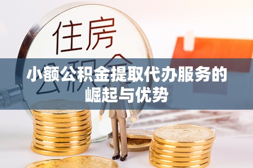 湖滨小额公积金提取代办服务的崛起与优势