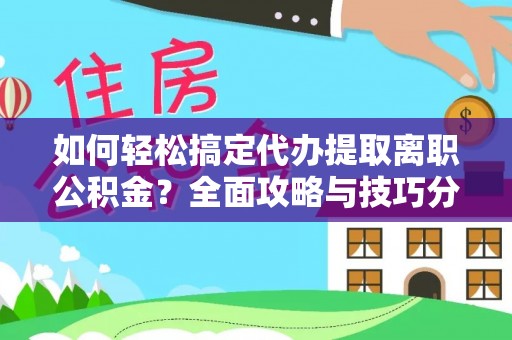 湖滨如何轻松搞定代办提取离职公积金？全面攻略与技巧分享