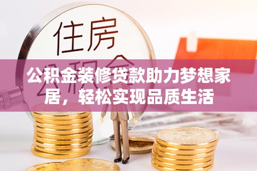 湖滨公积金装修贷款助力梦想家居，轻松实现品质生活