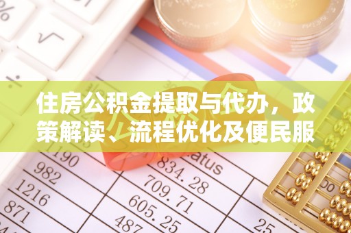 湖滨住房公积金提取与代办，政策解读、流程优化及便民服务新趋势