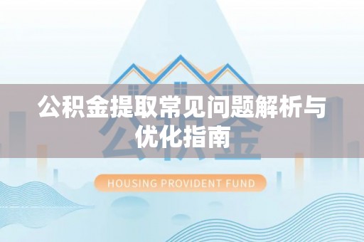 湖滨公积金提取常见问题解析与优化指南