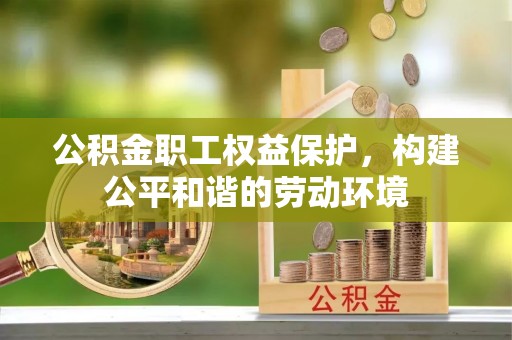 湖滨公积金职工权益保护，构建公平和谐的劳动环境