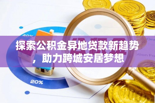 湖滨探索公积金异地贷款新趋势，助力跨城安居梦想