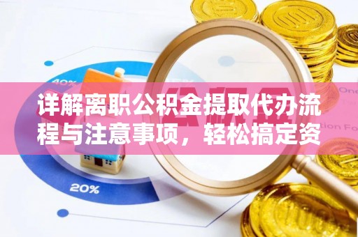 湖滨详解离职公积金提取代办流程与注意事项，轻松搞定资金提取