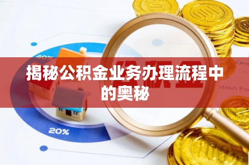 湖滨揭秘公积金业务办理流程中的奥秘