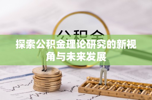 湖滨探索公积金理论研究的新视角与未来发展
