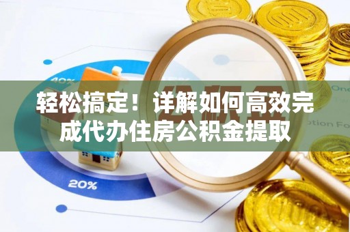 湖滨轻松搞定！详解如何高效完成代办住房公积金提取